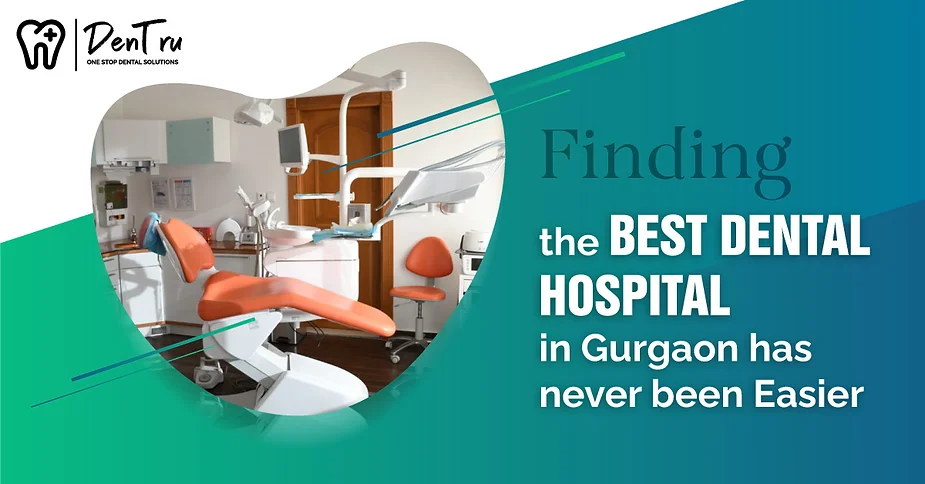 Finding the Best Dental Hospital in Gurgaon
